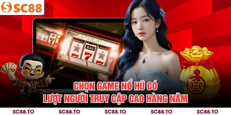 Chọn game nổ hũ có lượt người truy cập cao hàng năm